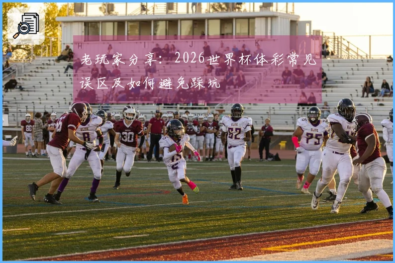 老玩家分享：2026世界杯体彩常见误区及如何避免踩坑