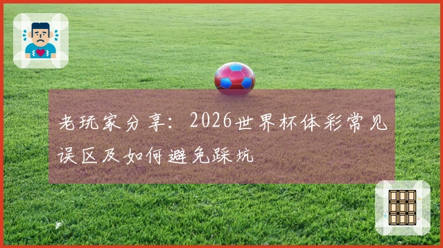 老玩家分享：2026世界杯体彩常见误区及如何避免踩坑